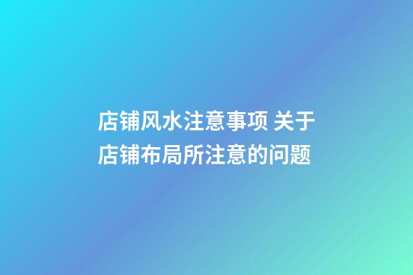 店铺风水注意事项 关于店铺布局所注意的问题